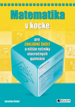 Matematika v kocke pre základné školy a nižšie ročníky viacročných gymnázií - Jaroslav Eisler