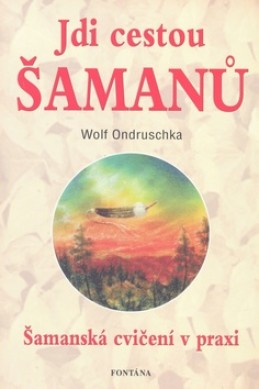 Jdi cestou šamanů - Wolf Ondruschka