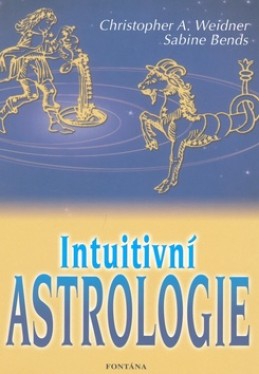Intuitivní astrologie - Christopher A. Weidner; Sabine Bends