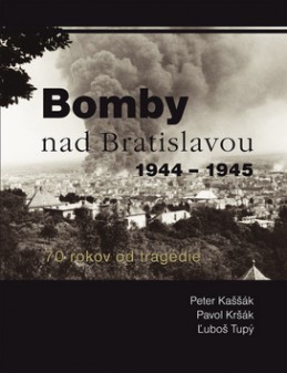 Bomby nad Bratislavou 1944 - 1945 - Peter Kaššák; Pavol Kršák; Ľuboš Tupý