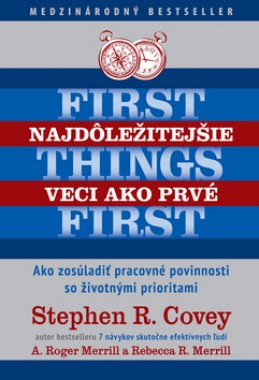 Najdôležitejšie veci ako prvé First things first - Stephen R. Covey; A. Roger Merrill; Rebecca Merrill