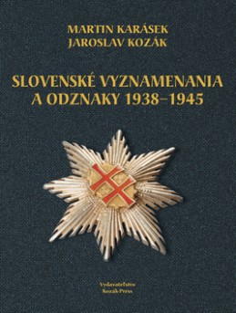 Slovenské vyznamenania a odznaky 1938 - 1945 - Jaroslav Kozák; Martin Karásek