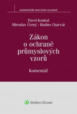 Zákon o ochraně průmyslových vzorů Komentář - Pavel Koukal; Miroslav Černý; Radim Charvát