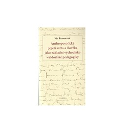 Anthroposofické pojetí světa a člověka jako základní východisko waldorfské pedagogiky