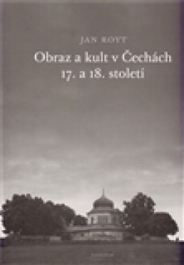Obraz a kult v Čechách 17. a 18. století - Jan Royt