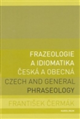 Frazeologie a idiomatika - česká a obecná - František Čermák