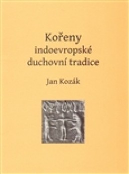 Kořeny indoevropské duchovní tradice - Jan Kozák