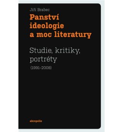 Panství ideologie a moc literatury - Studie, kritiky, portréty (1991–2008)