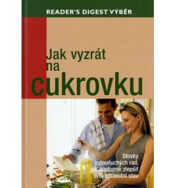 Jak vyzrát na cukrovku - Stovky jednoduchých rad, jak postupně zlepšit svůj zdravotní stav