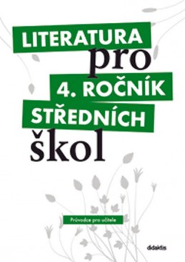 Literatura pro 4. ročník SŠ - průvodce pro učitele - Dorovská I. a kolektiv