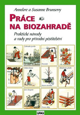 Práce na biozahradě - Praktické návody a rady pro přírodní pěstitele - Brunsová Annelore a Susanne