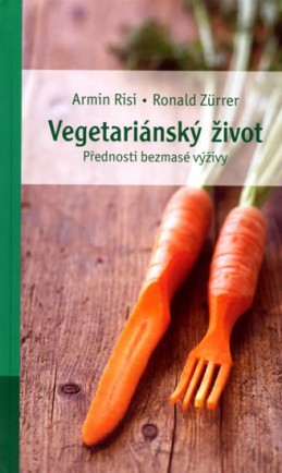 Vegetariánský život - přednosti bezmasé výživy - Zürrer Ronald