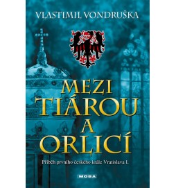 Mezi tiárou a orlicí - Příběh prvního českého krále Vratislava I.