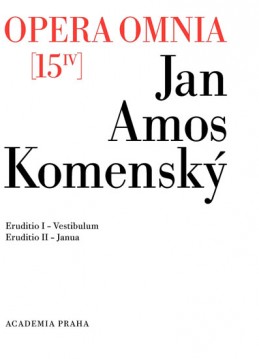 Opera omnia 15/IV - Eruditionis scholasticae pars prima, Vestibulum a Eruditionis scholasticae pars II Janua - Komenský Jan Ámos