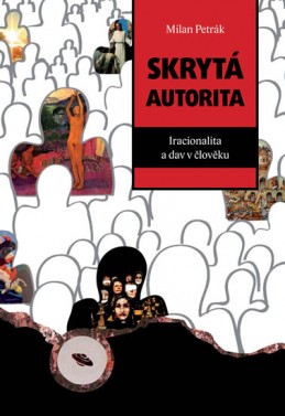 Skrytá autorita - Iracionalita a dav v člověku - Petrák Milan