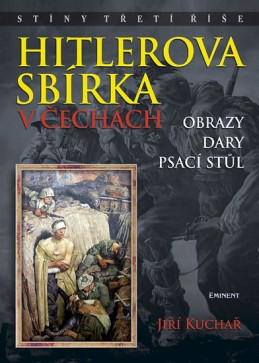 Hitlerova sbírka v Čechách - Obrazy, dary, psací stůl - Kuchař Jiří, Ing.