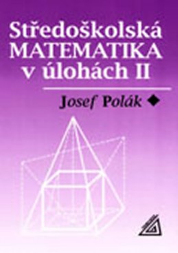 Středoškolská matematika v úlohách II - Polák Josef