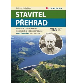 Stavitel přehrad - Putování legendárního moravského vodohospodáře Jana Čermáka 20. stoletím