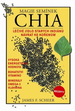 Magie semínek Chia - Léčivé jídlo starých indiánů - Sheer James F.