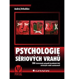 Psychologie sériových vrahů - 200 skutečných případů brutálních činů sériových vrahů současnosti