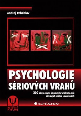 Psychologie sériových vrahů - 200 skutečných případů brutálních činů sériových vrahů současnosti - Drbohlav Andrej