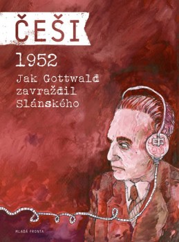 Češi 1952 - Jak Gottwald zavraždil Slánského - Kosatík Pavel, Mašek Vojtěch