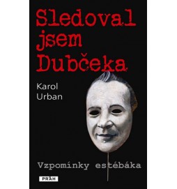 Sledoval jsem Dubčeka - Vzpomínky estébáka