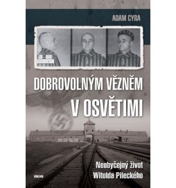 Dobrovolným vězněm v Osvětimi - Neobyčejný život Witolda Pileckého