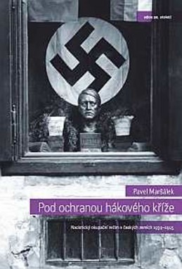 Pod ochranou hákového kříže - Nacistický okupační režim v českých zemích 1939-1945 - Maršálek Pavel
