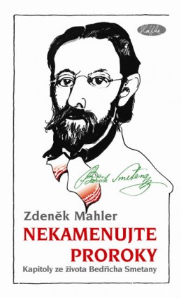 Nekamenujte proroky - Kapitoly ze života Bedřicha Smetany - Mahler Zdeněk
