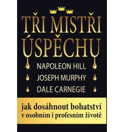 Tři mistři úspěchu - Napoleon Hill, Joseph Murphy, Dale Carnegie