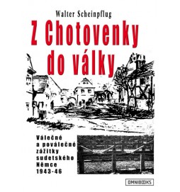 Z Chotovenky do války - Válečné a poválečné zážitky sudetského Němce 1943-46