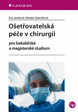 Ošetřovatelská péče v chirurgii pro bakalářské a magisterské studium - Janíková Eva, Zeleníková Renáta,