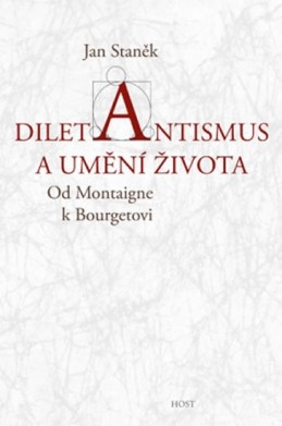 Diletantismus a umění života - Od Montaigne k Bourgetovi - Staněk Jan
