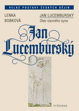 Jan Lucemburský - Otec slavného syna - Bobková Lenka