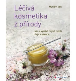 Léčivá kosmetika z přírody - Jak si vyrobit hojivé masti, oleje a esence