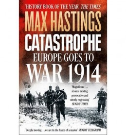 Catastrophe: Europe Goes to War 1914 - Hastings Max