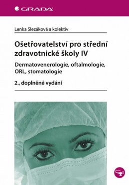 Ošetřovatelství pro střední zdravotnické školy IV – Dermatovenerologie, oftalmologie, ORL, stomatologie - Slezáková Lenka a kolektiv
