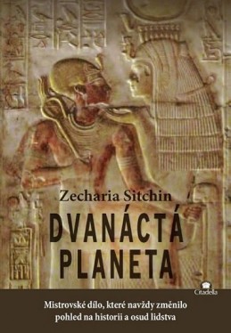 Dvanáctá planeta - Mistrovské dílo, které navždy změnilo pohled na historii a osud lidstva - Sitchin Zecharia