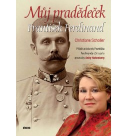 Můj pradědeček František Ferdinand - Příběh arcivévody Františka Ferdinanda očima jeho pravnučky Anity Hohenberg