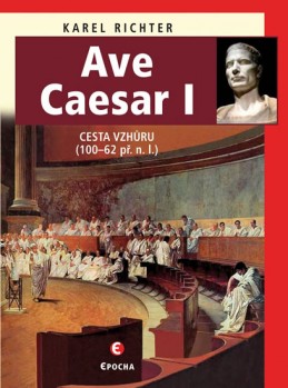 Ave Caesar I - Cesta vzhůru (100–62 př. n. l.) - Richter Karel