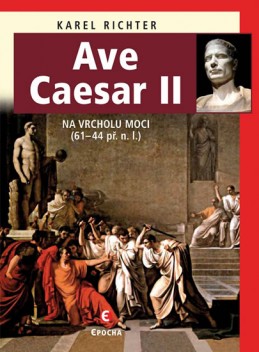 Ave Caesar II - Na vrcholu moci (61–44 př. n. l.) - Richter Karel