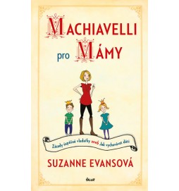 Machiavelli pro mámy - Zásady úspěšné vladařky aneb Jak vychovávat děti