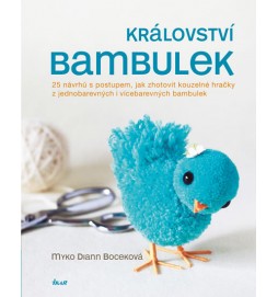 Království bambulek - 25 návrhů s postupem, jak zhotovit kouzelné hračky z jednobarevných i vícebarevných bambulek