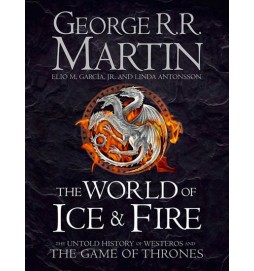 The World of Ice and Fire - The Untold History of Westeros and The Game of Thrones
