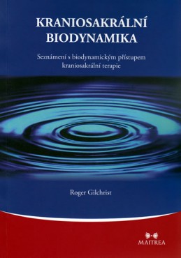 Kraniosakrální biodynamika - Seznámení s biodynamickým přístupem kraniosakrální terapie - Gilchrist Roger