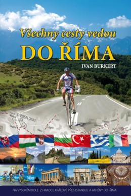 Všechny cesty vedou do Říma - Na vysokém kole z Hradce Králové přes Istanbul a Athény do Říma - Burkert Ivan