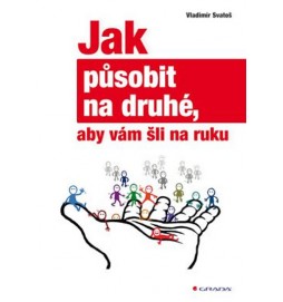 Jak působit na druhé, aby vám šli na ruku