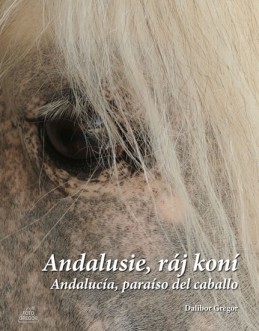 Andalusie, ráj koní / Andalucía, paraíso del caballo - Gregor Dalibor