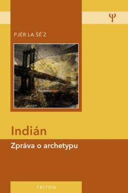 Indián - Zpráva o archetypu - la Šé´z Pjér